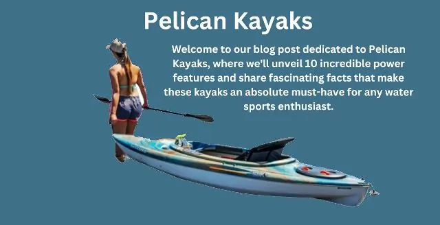 Pelican Kayaks: 10 Power Features and Fascinating Facts!